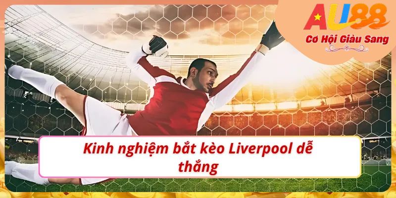 Soi Kèo Liverpool – Tìm Kiếm Kèo Thơm Tiềm Năng Cùng AU88 3 Soi kèo Liverpool chuẩn để chọn và vào kèo hiệu quả